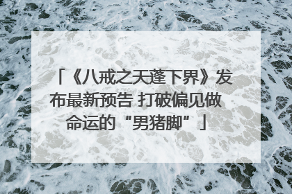 《八戒之天蓬下界》发布最新预告 打破偏见做命运的“男猪脚”