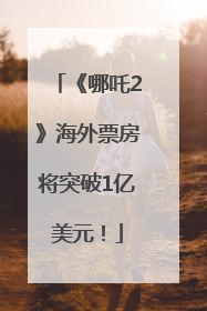 《哪吒2》海外票房将突破1亿美元！