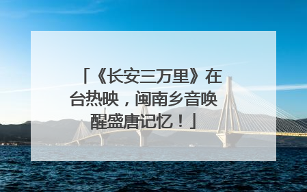 《长安三万里》在台热映，闽南乡音唤醒盛唐记忆！