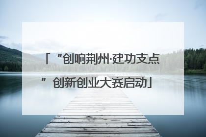 “创响荆州·建功支点”创新创业大赛启动