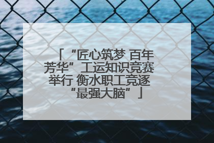 “匠心筑梦 百年芳华”工运知识竞赛举行 衡水职工竞逐“最强大脑”