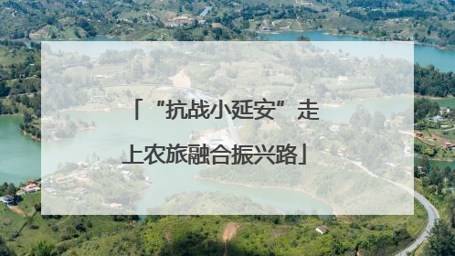 “抗战小延安”走上农旅融合振兴路