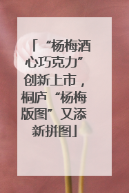 “杨梅酒心巧克力”创新上市，桐庐“杨梅版图”又添新拼图