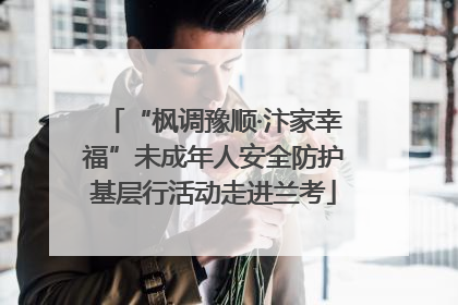 “枫调豫顺·汴家幸福”未成年人安全防护基层行活动走进兰考