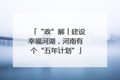 “政”解丨建设幸福河湖，河南有个“五年计划”