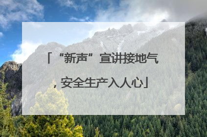 “新声”宣讲接地气，安全生产入人心