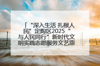 “深入生活 扎根人民”定陶区2025“与人民同行”新时代文明实践志愿服务文艺惠民活动举办