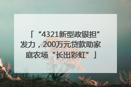 “4321新型政银担”发力，200万元贷款助家庭农场“长出彩虹”
