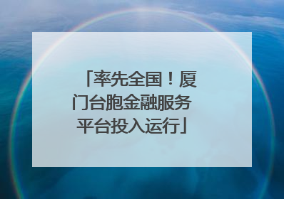 率先全国！厦门台胞金融服务平台投入运行