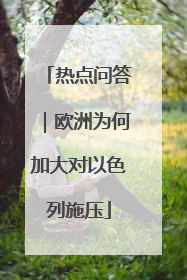 热点问答｜欧洲为何加大对以色列施压