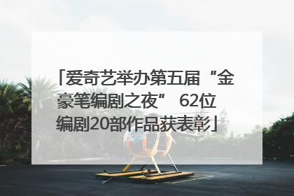 爱奇艺举办第五届“金豪笔编剧之夜” 62位编剧20部作品获表彰