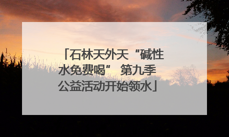 石林天外天“碱性水免费喝” 第九季公益活动开始领水