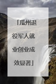 瓜州退役军人就业创业成效显著