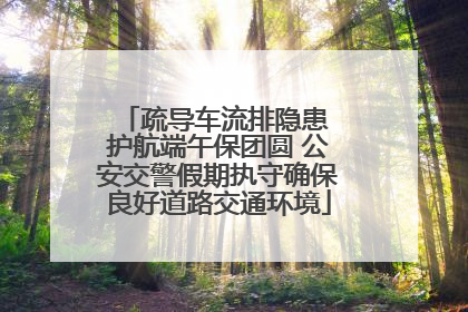 疏导车流排隐患 护航端午保团圆 公安交警假期执守确保良好道路交通环境