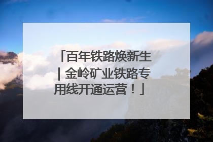 百年铁路焕新生｜金岭矿业铁路专用线开通运营！