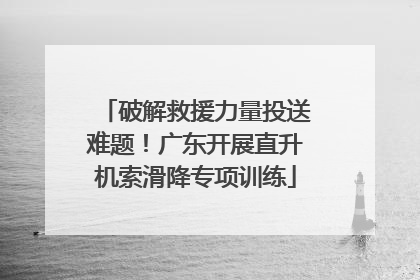 破解救援力量投送难题！广东开展直升机索滑降专项训练