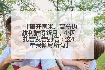 离开国米、高薪执教利雅得新月，小因扎吉发告别信：这4年我倾尽所有