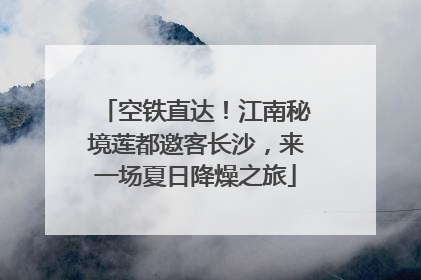 空铁直达！江南秘境莲都邀客长沙，来一场夏日降燥之旅