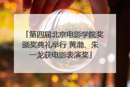 第四届北京电影学院奖颁奖典礼举行 黄渤、朱一龙获电影表演奖