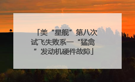 美“星舰”第八次试飞失败系一“猛禽”发动机硬件故障