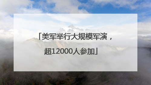 美军举行大规模军演，超12000人参加