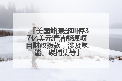 美国能源部叫停37亿美元清洁能源项目财政拨款，涉及氢能、碳捕集等