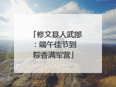 修文县人武部：端午佳节到 粽香满军营