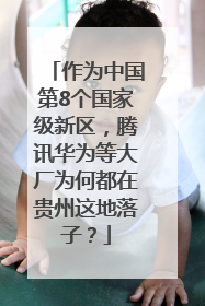 作为中国第8个国家级新区，腾讯华为等大厂为何都在贵州这地落子？
