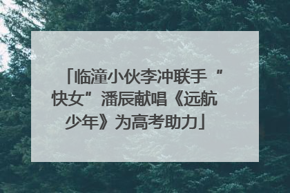 临潼小伙李冲联手“快女”潘辰献唱《远航少年》为高考助力
