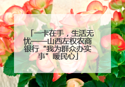 一卡在手，生活无忧——山西左权农商银行“我为群众办实事”暖民心