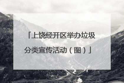 上饶经开区举办垃圾分类宣传活动（图）