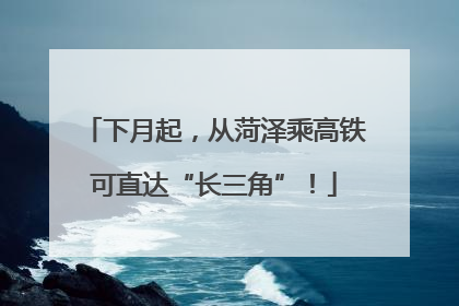 下月起，从菏泽乘高铁可直达“长三角”！