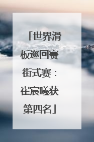 世界滑板巡回赛街式赛：崔宸曦获第四名