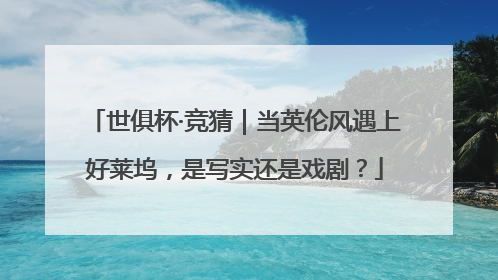 世俱杯·竞猜｜当英伦风遇上好莱坞，是写实还是戏剧？