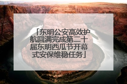 东明公安高效护航圆满完成第二十届东明西瓜节开幕式安保维稳任务
