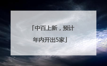 中百上新，预计年内开出5家