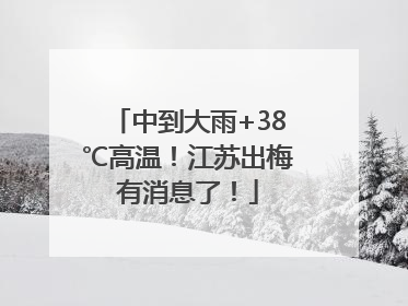 中到大雨+38℃高温！江苏出梅有消息了！
