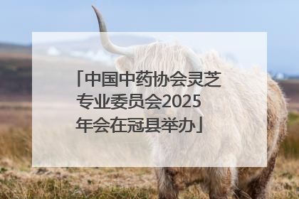 中国中药协会灵芝专业委员会2025年会在冠县举办