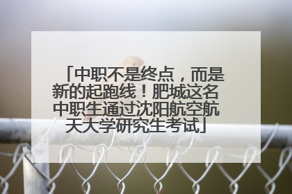 中职不是终点，而是新的起跑线！肥城这名中职生通过沈阳航空航天大学研究生考试