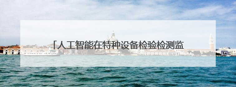 人工智能在特种设备检验检测监测领域应用交流会在敦煌举办