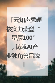 云知声凭硬核实力荣登“星辰100”，铸就AI产业独角兽品牌