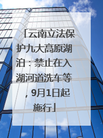 云南立法保护九大高原湖泊：禁止在入湖河道洗车等，9月1日起施行