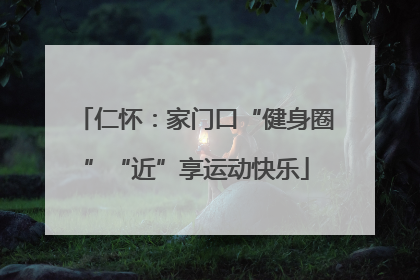 仁怀：家门口“健身圈”“近”享运动快乐