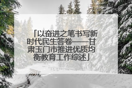 以奋进之笔书写新时代民生答卷——甘肃玉门市推进优质均衡教育工作综述