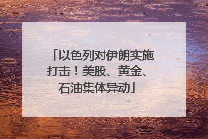以色列对伊朗实施打击！美股、黄金、石油集体异动