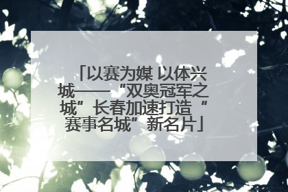 以赛为媒 以体兴城——“双奥冠军之城”长春加速打造“赛事名城”新名片