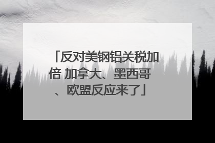 反对美钢铝关税加倍 加拿大、墨西哥、欧盟反应来了