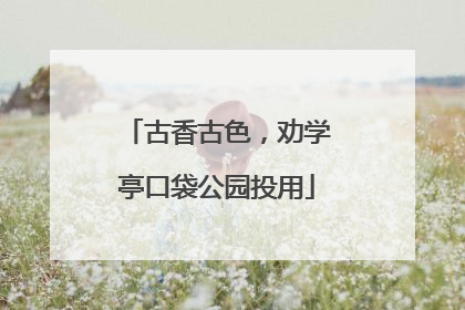 古香古色，劝学亭口袋公园投用