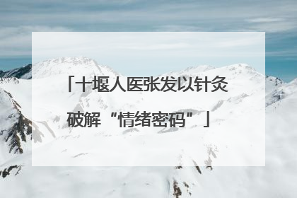 十堰人医张发以针灸破解“情绪密码”