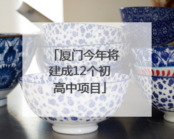 厦门今年将建成12个初高中项目
